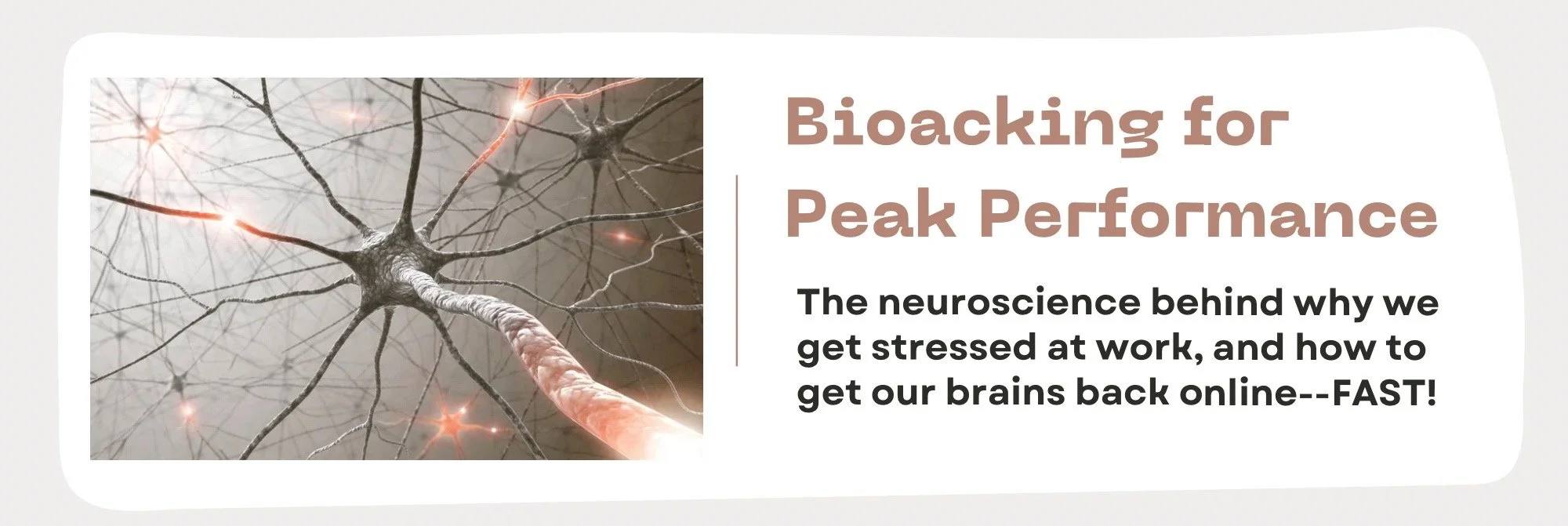 A graphic of neurons with electrical impulses on the left, and text on the right that reads, 'Biohacking for Peak Performance. The neuroscience behind why we get stressed at work, and how to get our brains back online--FAST!'