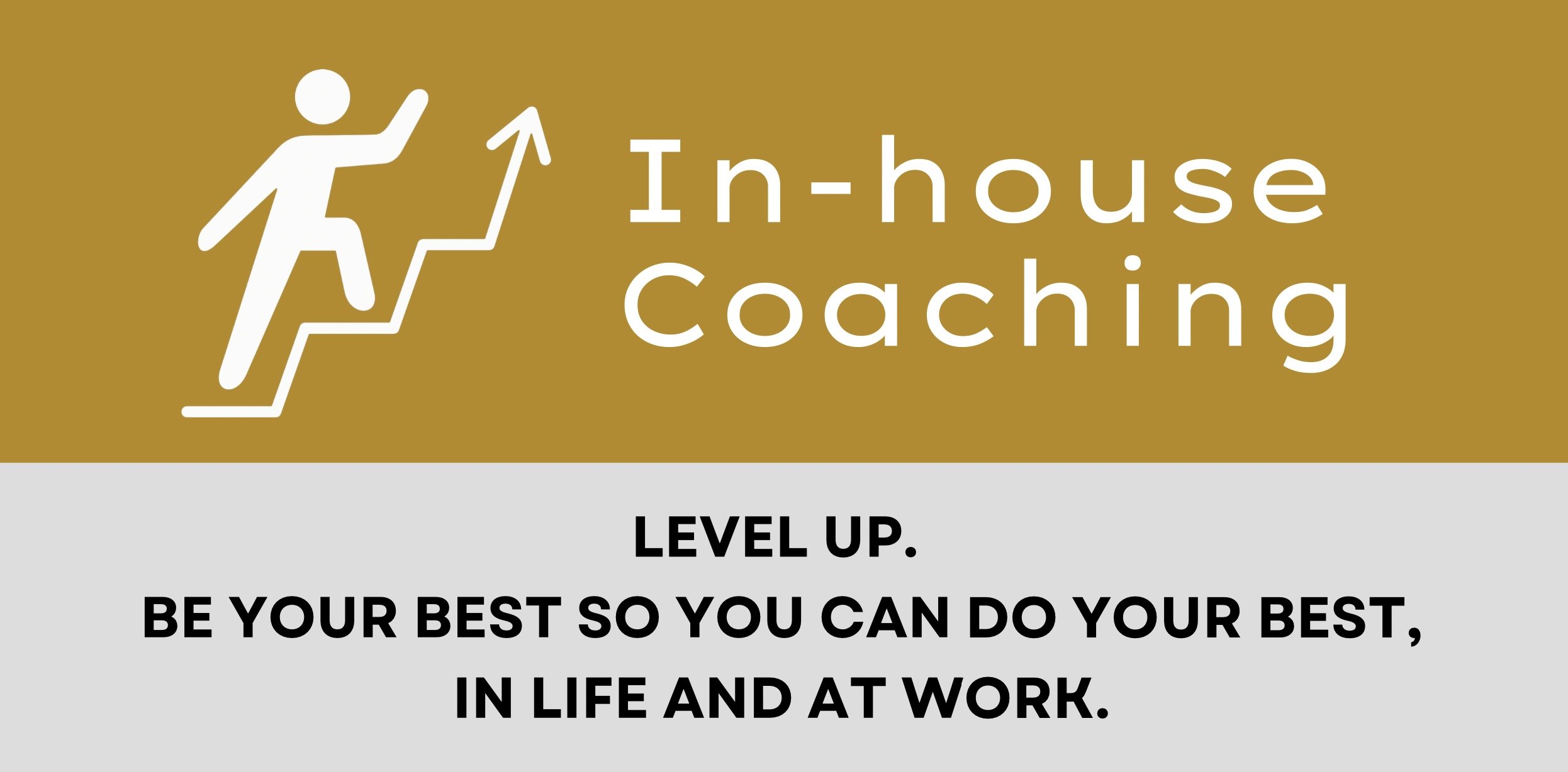 A promotional banner for in-house coaching featuring a white stick figure climbing stairs with an upward arrow, set against a gold background. The text reads: "In-house Coaching" and below, in bold capital letters, "LEVEL UP. BE YOUR BEST SO YOU CAN DO YOUR BEST, IN LIFE AND AT WORK."