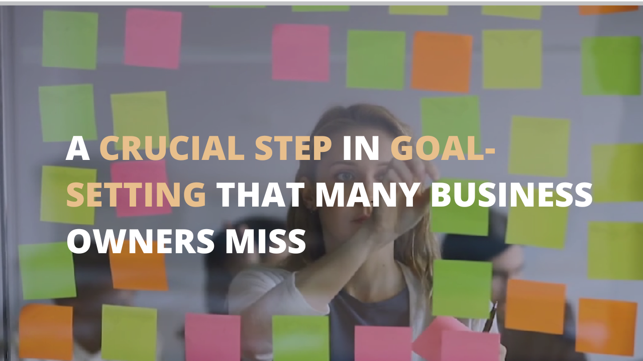 A Crucial Step in Goal-Setting That Many Business Owners Miss