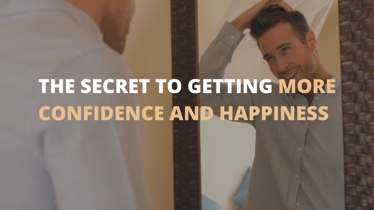 The Secret to Getting More Confidence and Happiness