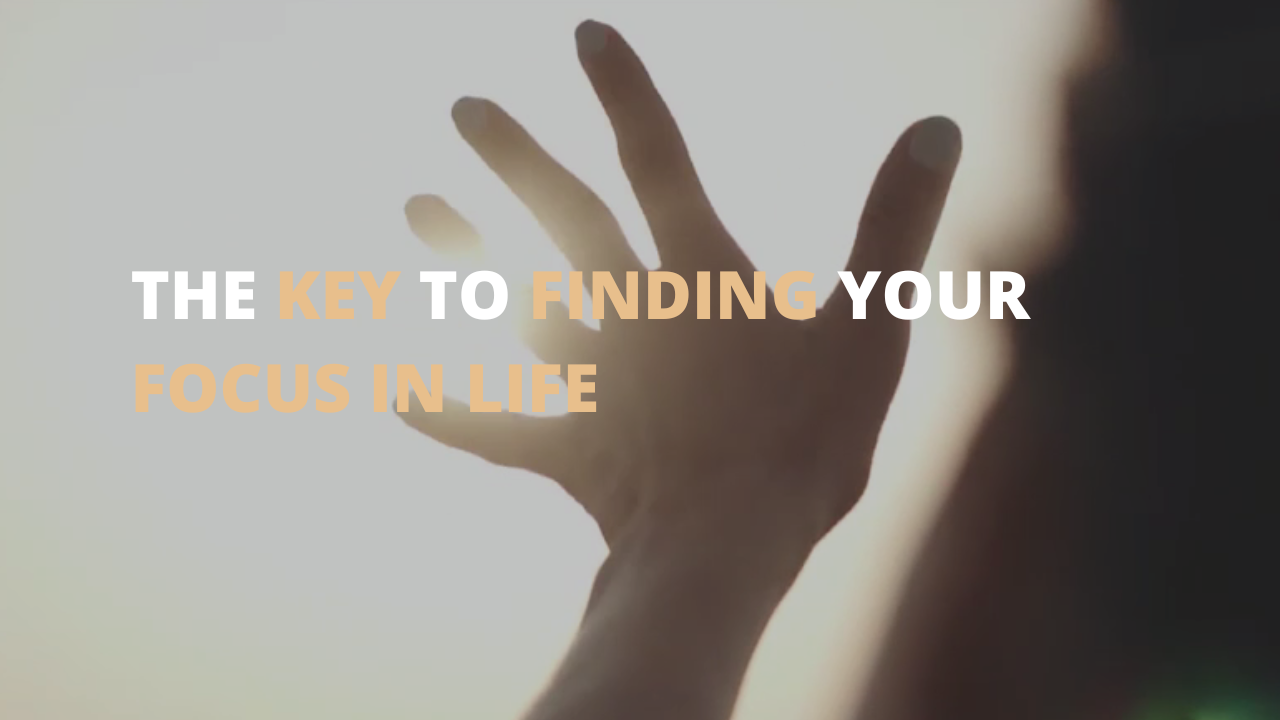 The Key to Finding Your Focus in Life
