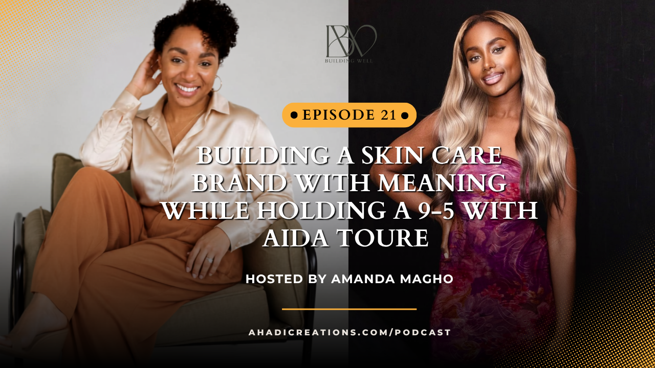 Episode #21: Building a Skin Care Brand with Meaning While Holding a 9-5 with Aida Toure