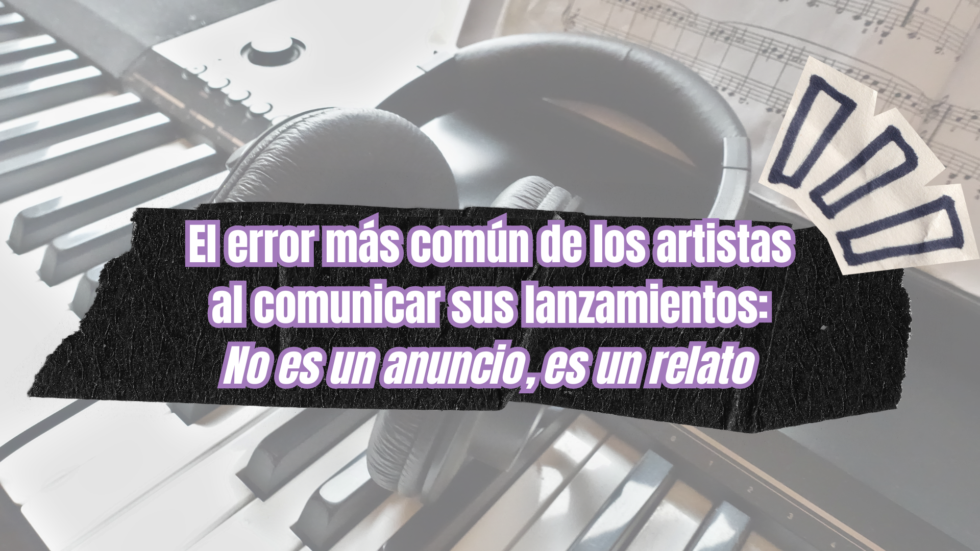 El error más común de los artistas al comunicar sus lanzamientos: No es un anuncio, es un relato