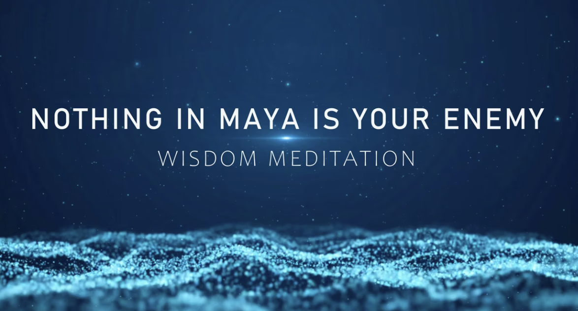 Wisdom Meditation - Maya is not your enemy.