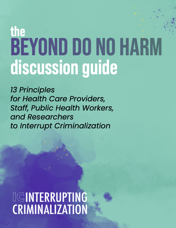 Cover of the Beyond Do No harm Discussion Guide: 13 Principles for Health Care Providers, Staff, Public Health Workers, and Researchers to Interrupt Criminalization, featuring text on a teal and purple painted background