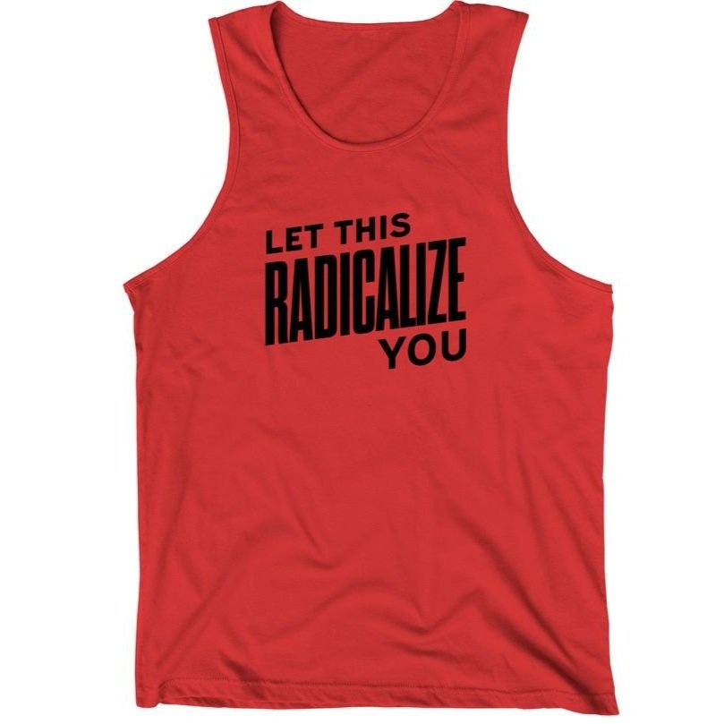 Let This Radicalize You Tees/Tanks