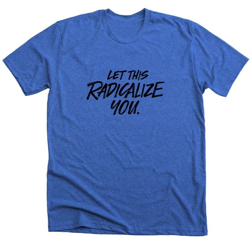 Let This Radicalize You Tees/Tanks