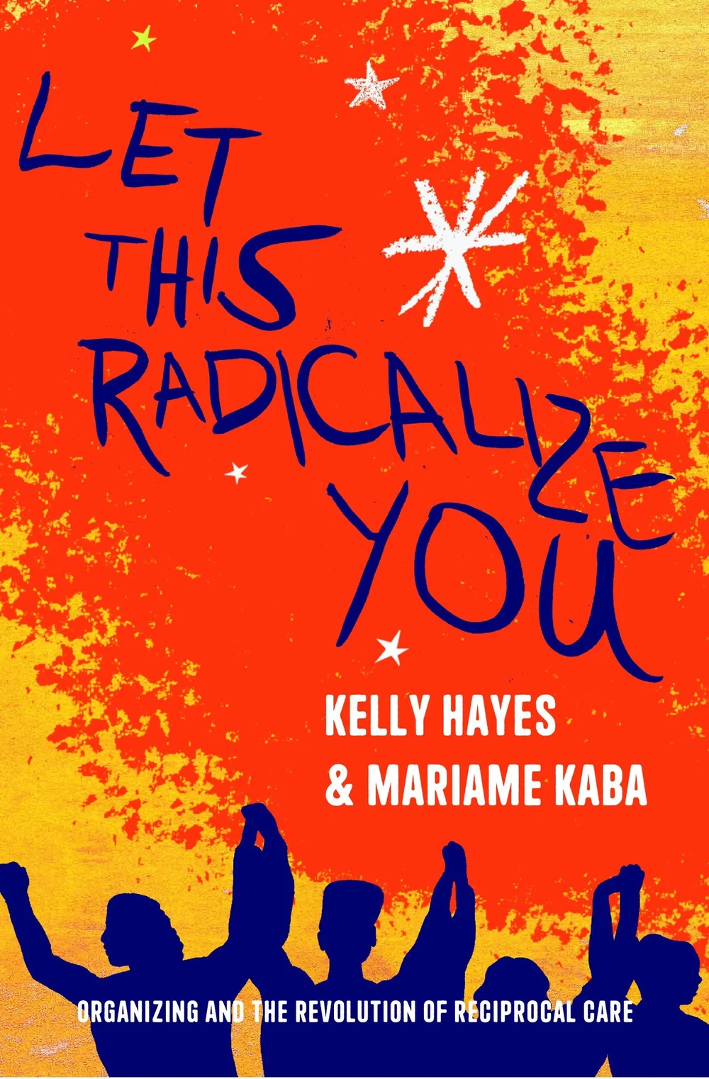 Let This Radicalize You: Organizing and the Revolution of Reciprocal Care
