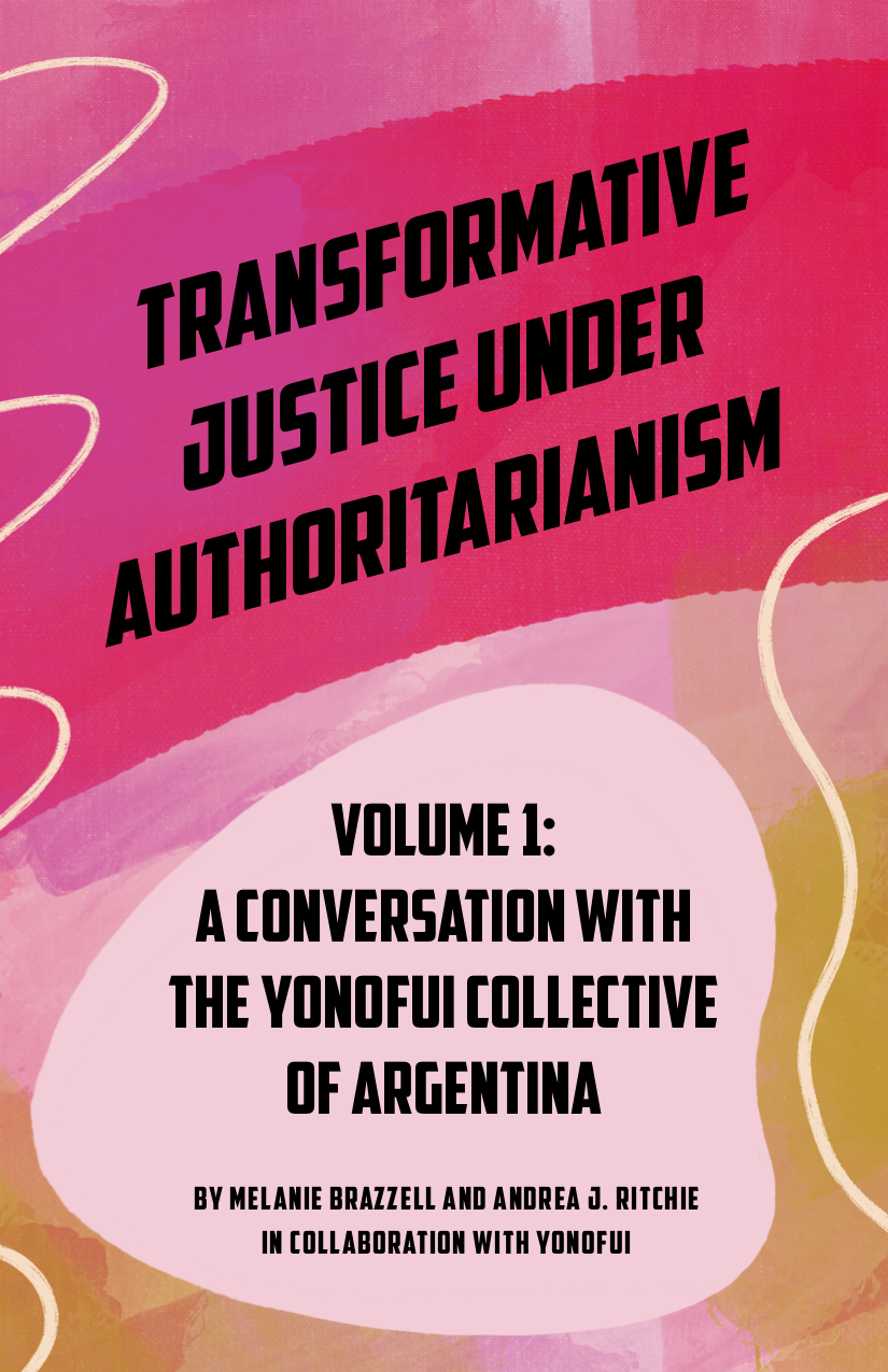 Zine cover for "Transformative Justice Under Authoritarianism. Volume 1: A Conversation with the Yo No Fui Collective of Argentina. By Melanie Brazzell and Andrea J. Ritchie in collaboration with Yo No Fui."