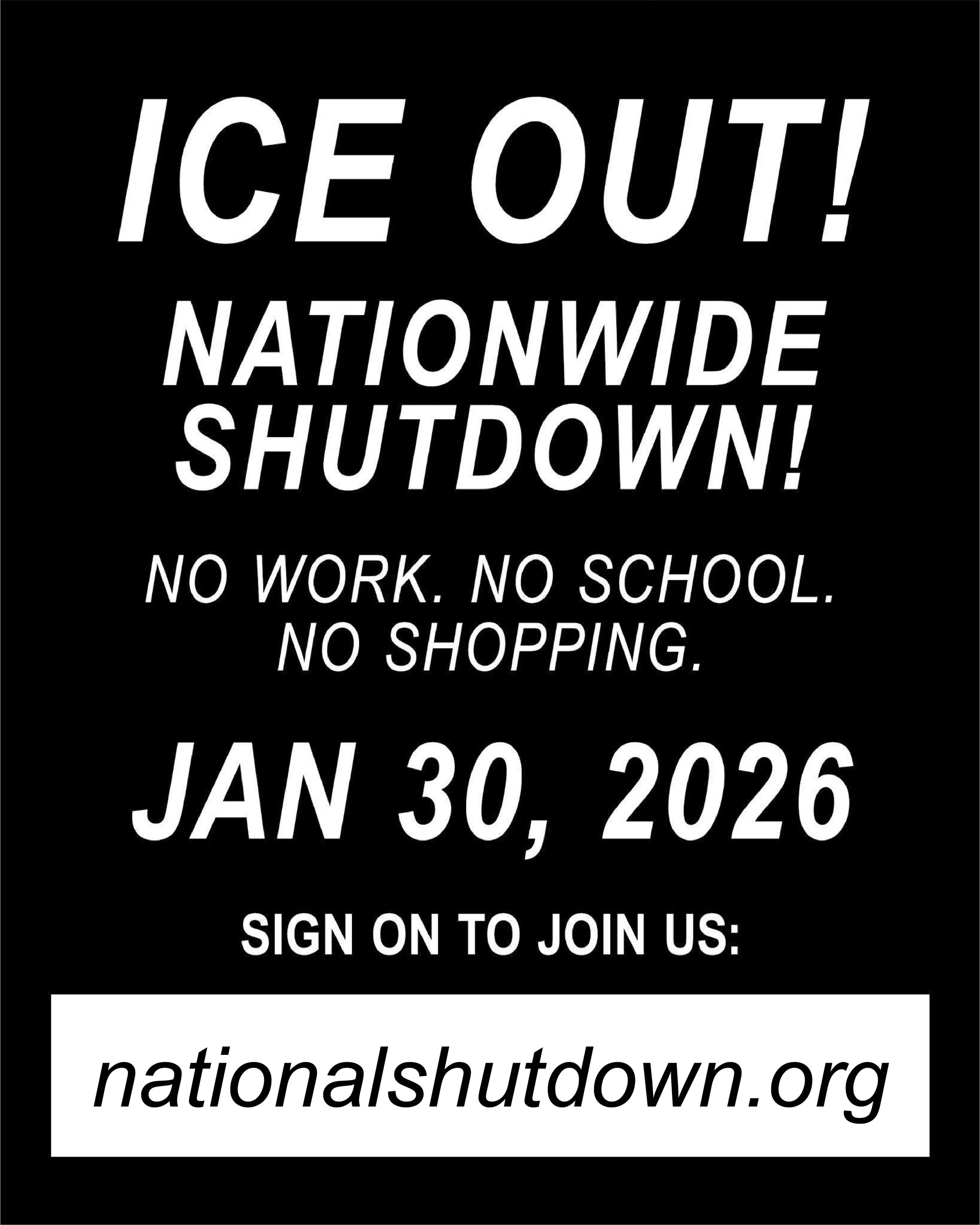 White text on a black background: "ICE OUT! NATIONWIDE SHUTDOWN! NO WORK. NO SCHOOL. NO SHOPPING. JAN 30, 2026. SIGN ON TO JOIN US: nationalshutdown.org"