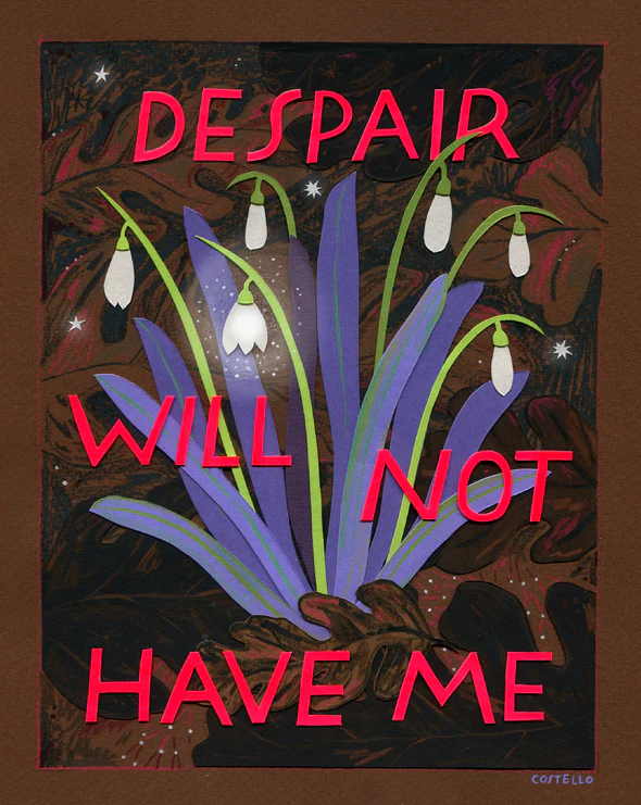 Art by Olly Costello featuring the words "despair will not have me" in all caps red text and a colorful, glowing white flowering plant with blue leaves, emerging from a dark background of brown and black leaves.