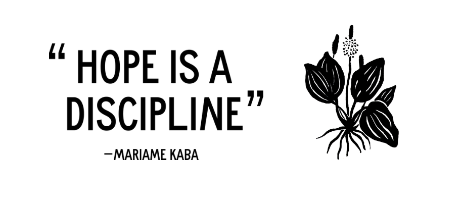 Quote by Mariame Kaba: "Hope is a discipline." Next to this is a drawing of a plant and its roots