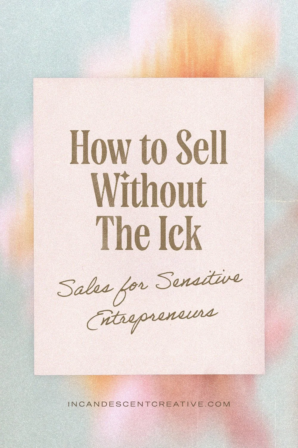 How to Sell Without The Ick: Sales for Sensitive Entrepreneurs