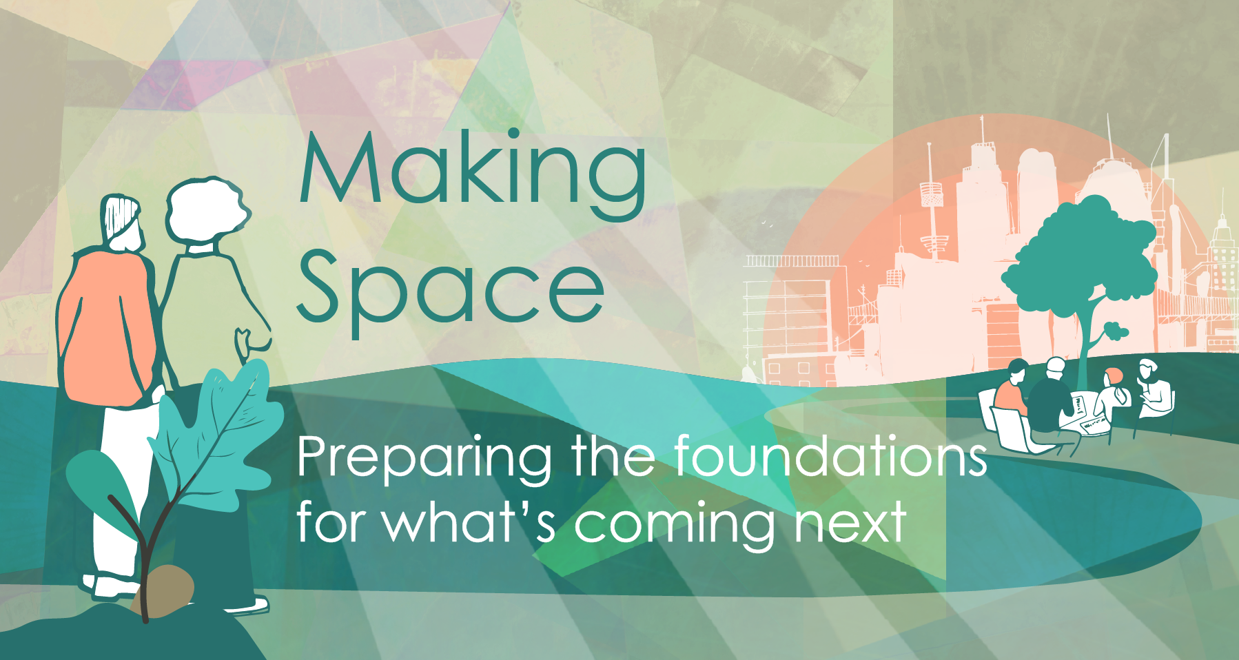 Illustration of two people standing on a hill with a large leaf in front of them, looking over a city skyline with buildings and a park with people sitting on benches. The image features the text "Making Space" and "Preparing the foundations for what's coming next."