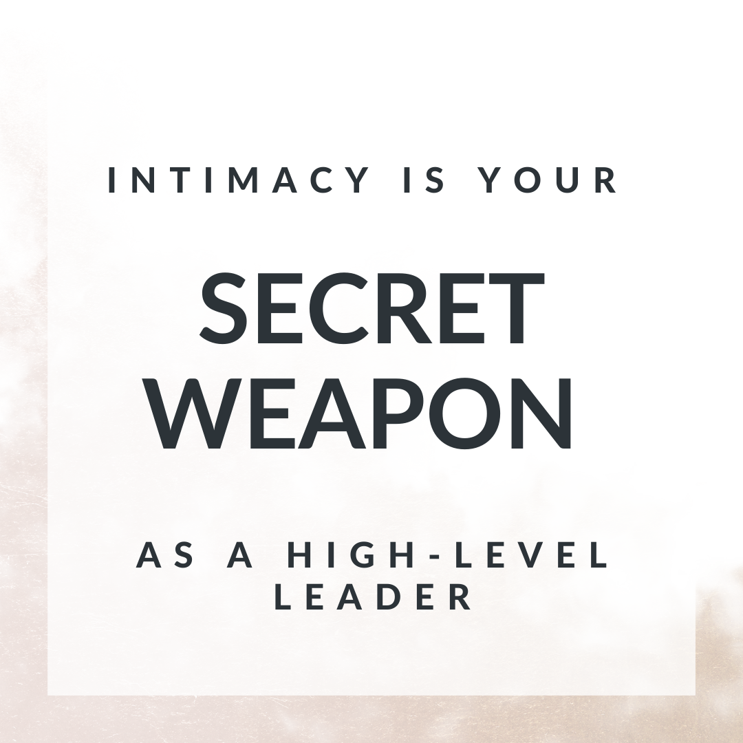 Intimacy is your Secret Weapon as a High-Level Leader