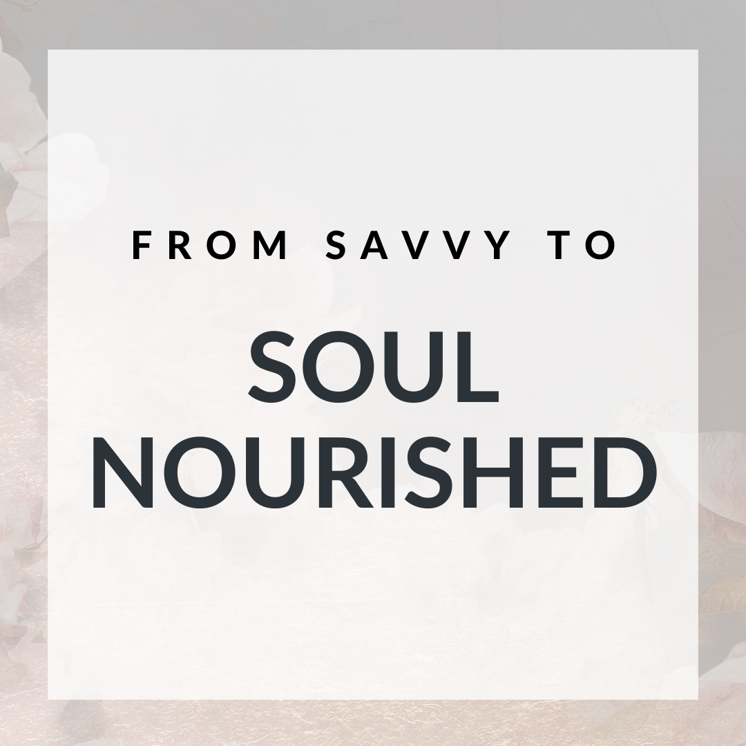 From Savvy to Soul Nourished