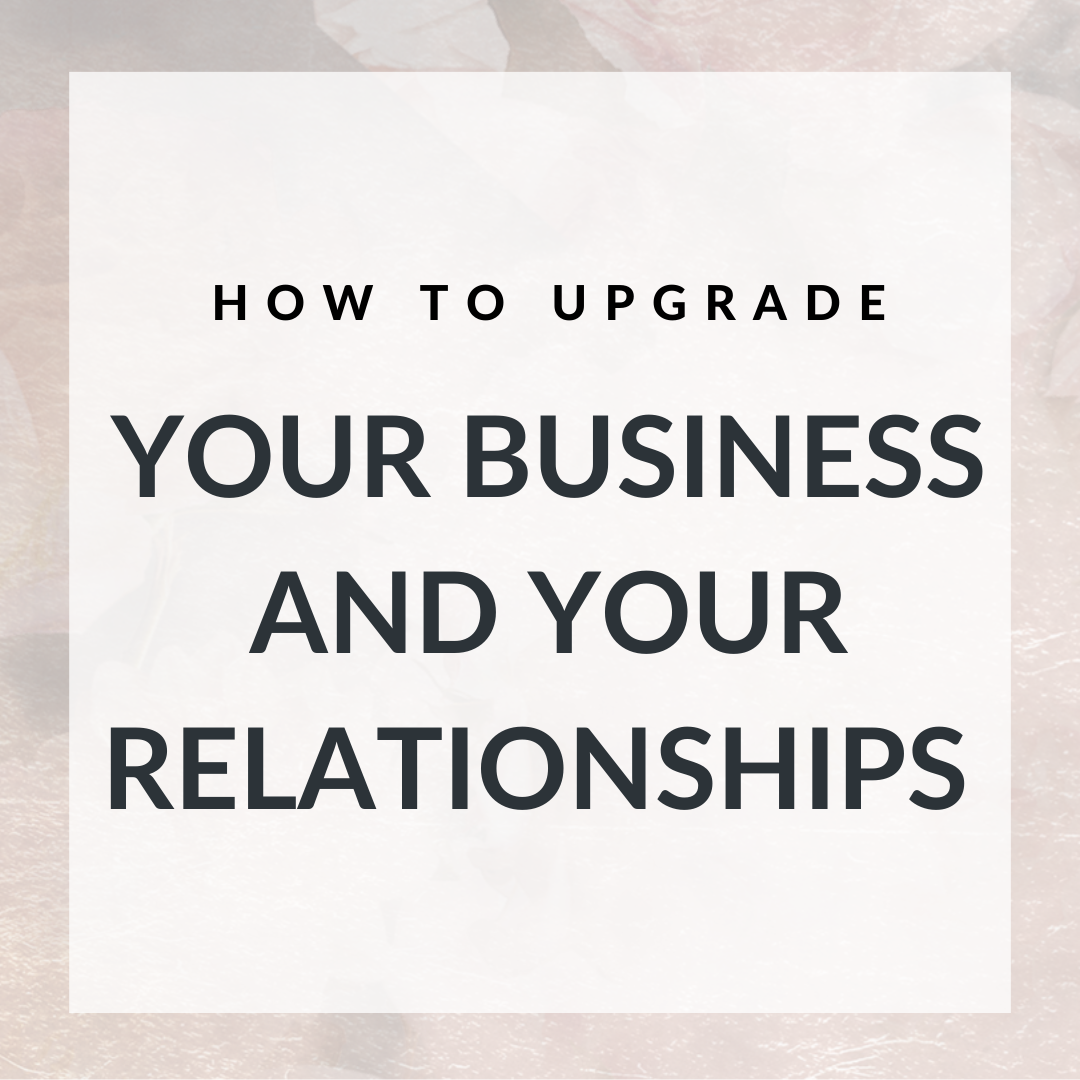 How to Upgrade your Business and your Relationships