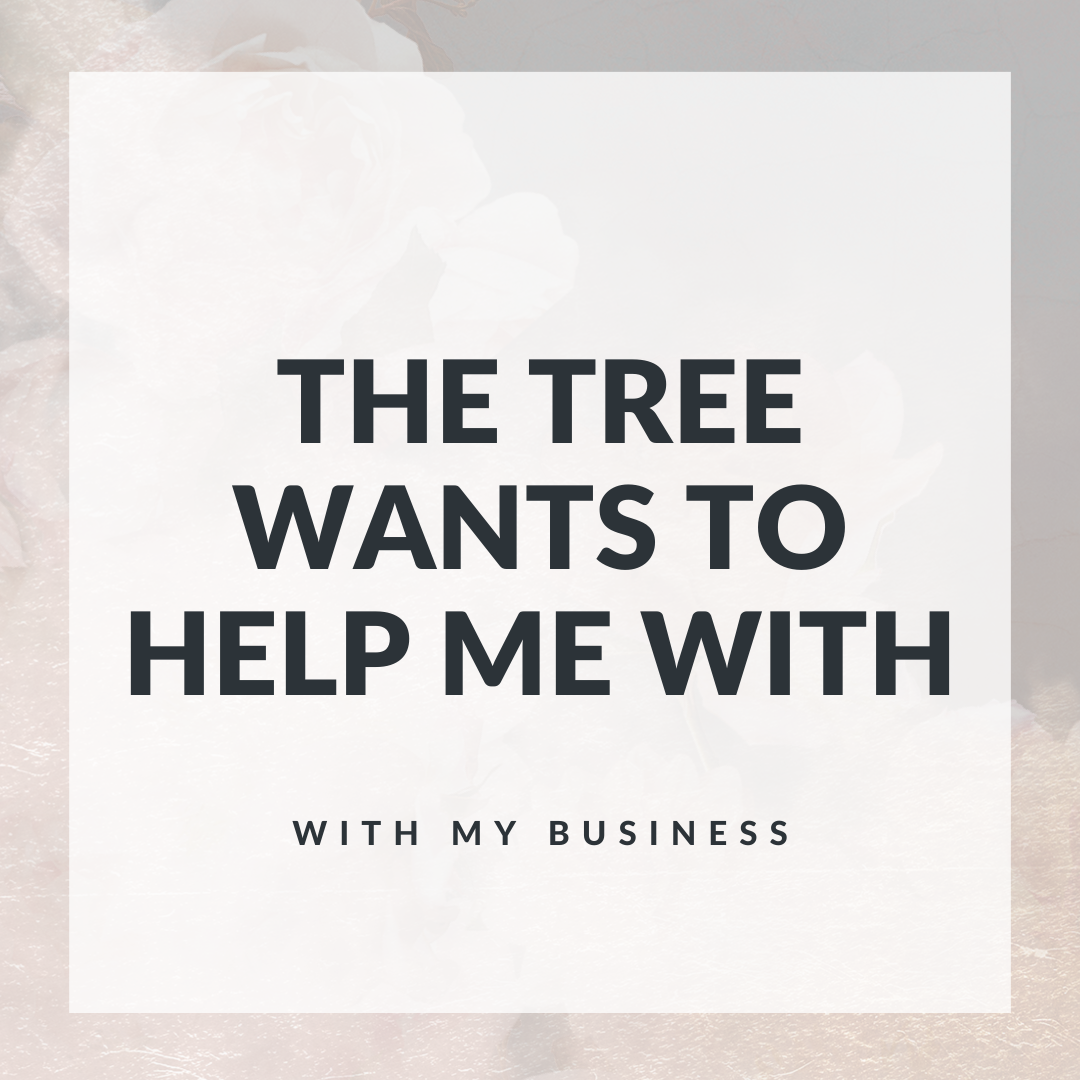 The tree wants to help me with my business.