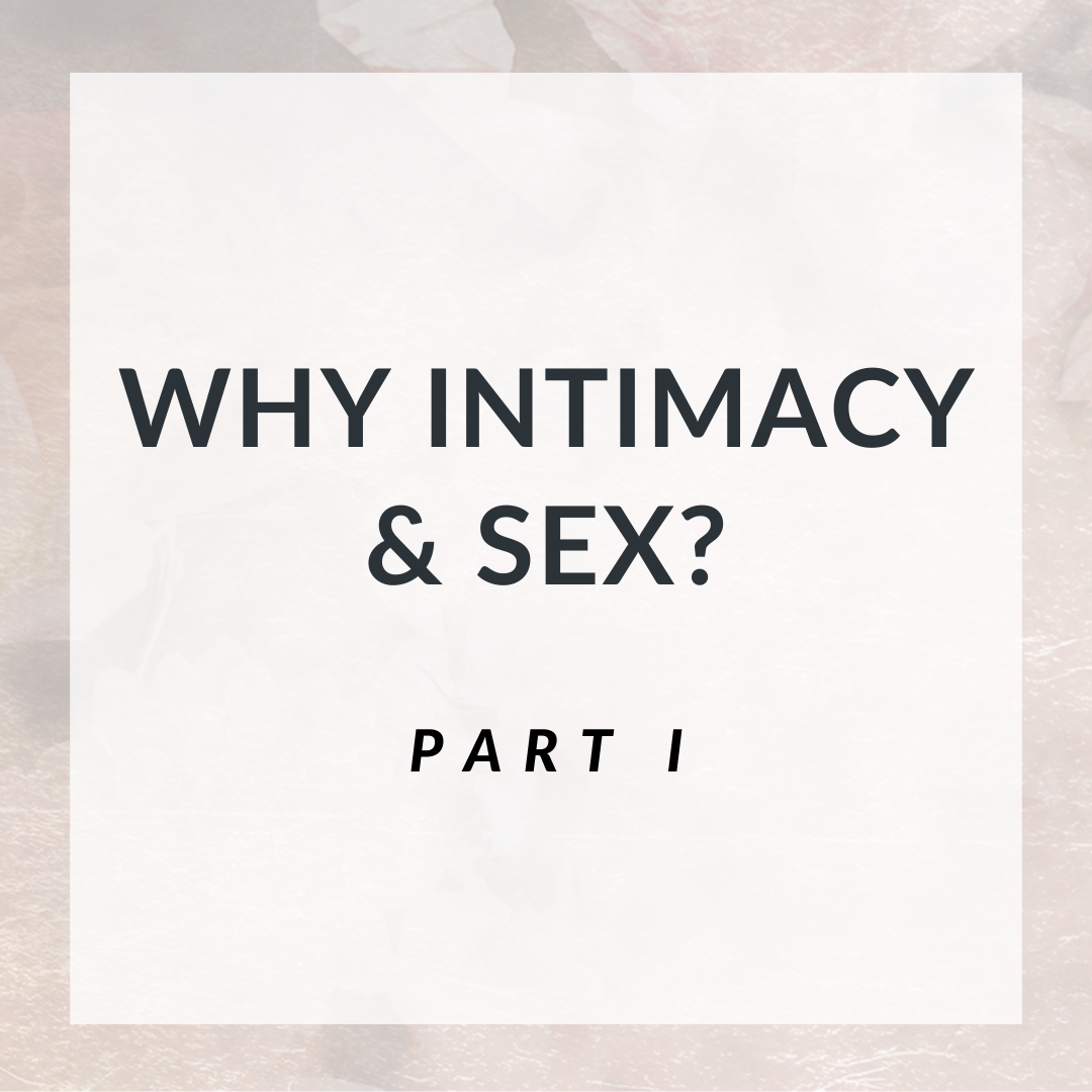 Why Intimacy & Sex? Part I