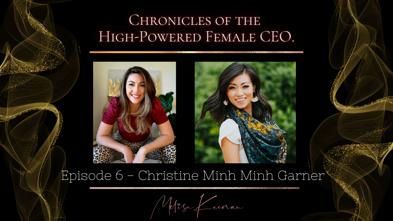 High Powered Female CEO - Episode 6 with Christine Minh Minh Garner