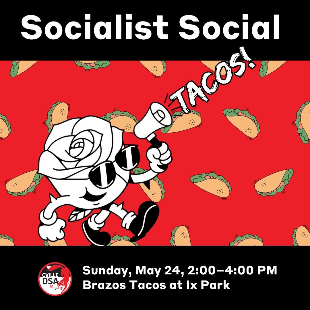 Cville DSA is hosting a Socialist Social this Sunday at Brazos Tacos at IX Art Park.

Whether you&rsquo;re brand new, DSA-curious, or already involved, come hang out with us as we celebrate our May Day campaign and keep building community together.

