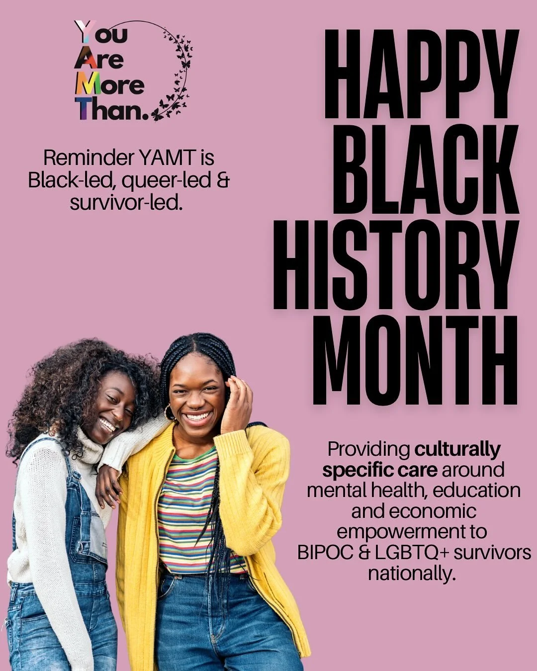 Happy Black History Month 
:
As we celebrate 100 years of Black history this month here&rsquo;s a gentle reminder that
You Are More Than Inc. is black-led, queer-led and survivor-led doing national work with marginalized survivors nationally. 
:
We c