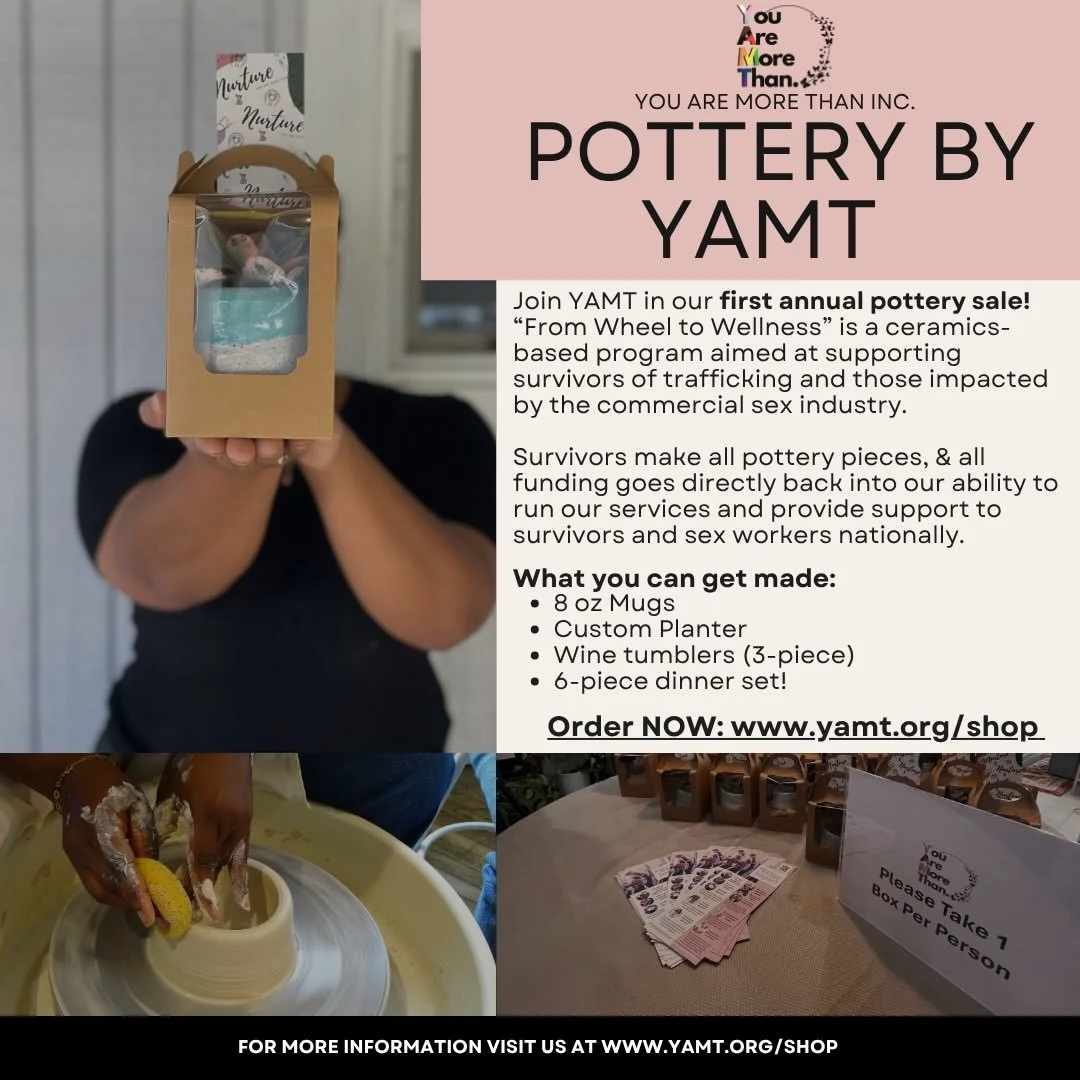 You Are More Than Inc. 
:
Join YAMT for our first annual pottery sale! 

&ldquo;From Wheel to Wellness&rdquo; is a ceramics based pottery program aimed at supporting survivors of trafficking and those impacted by the commercial s industry. 

Survivor