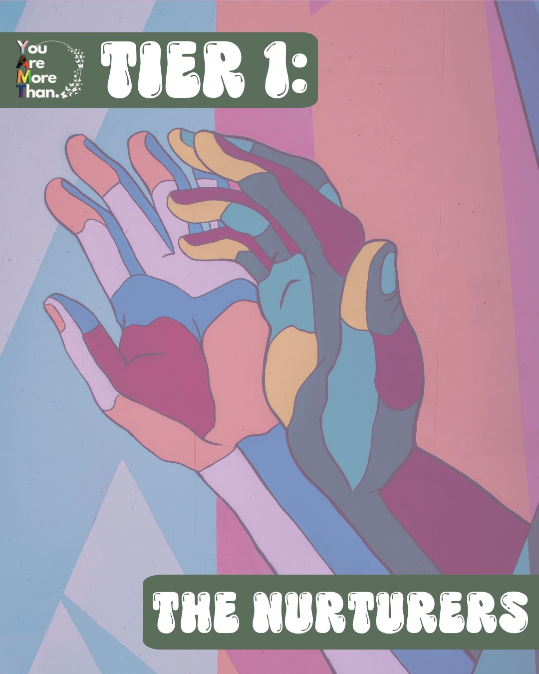 A colorful mural of two hands holding each other, with one hand slightly above the other, painted in a patchwork of various colors. The background features pastel geometric shapes. The top left corner has a text box saying 'You Are More Than.' The top center has a large text reading 'Tier 1:', and the bottom right corner has a text box saying 'The Nurturers.'