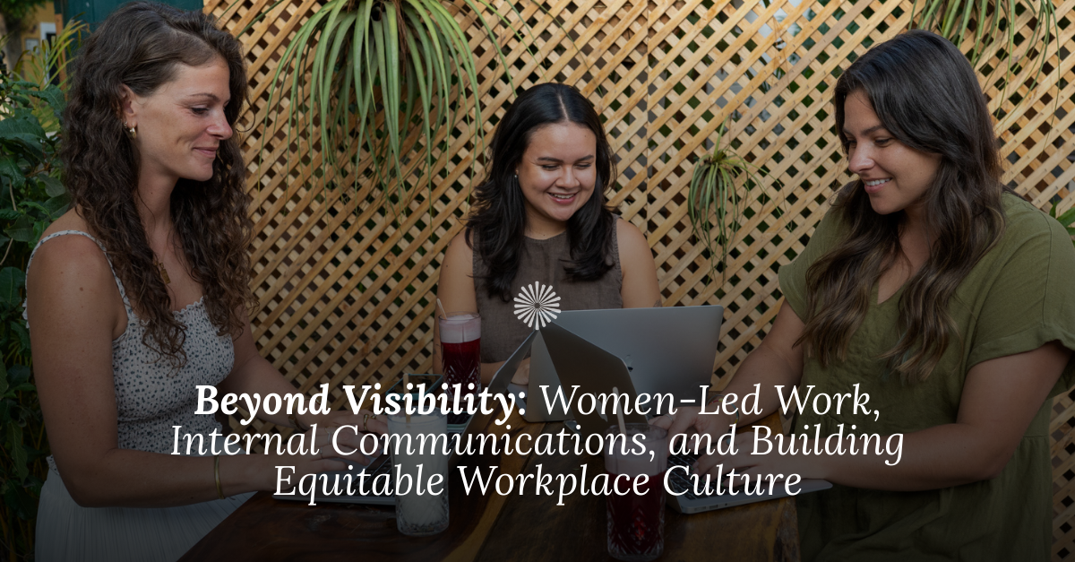 Beyond Visibility: Women-Led Work, Internal Communications, and Building Equitable Workplace Culture
