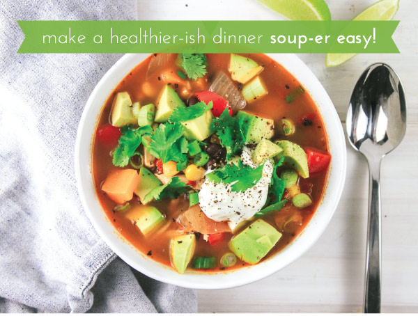 Make a Healthier-ish Dinner Soup-er Easy!