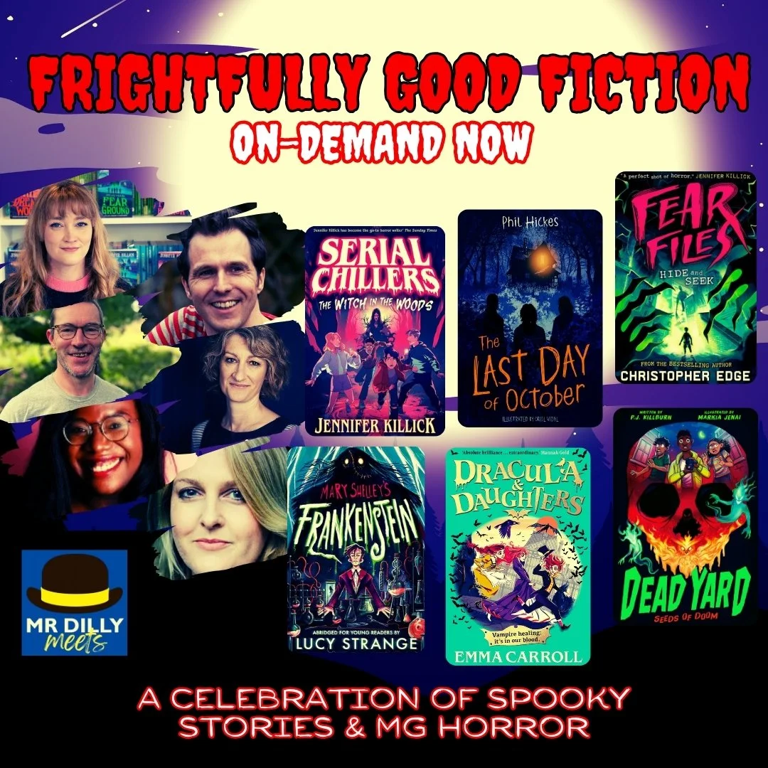 Frightfully Good Fiction – Mr Dilly’s Middle Grade horror special featuring authors Jennifer Killick, Phil Hickes, Christopher Edge, A.M. Howell, Lucy Strange and Emma Carroll, plus spooky book covers and Halloween visuals.
