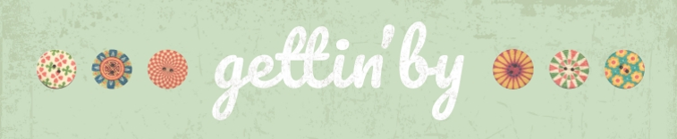 gettin’ by