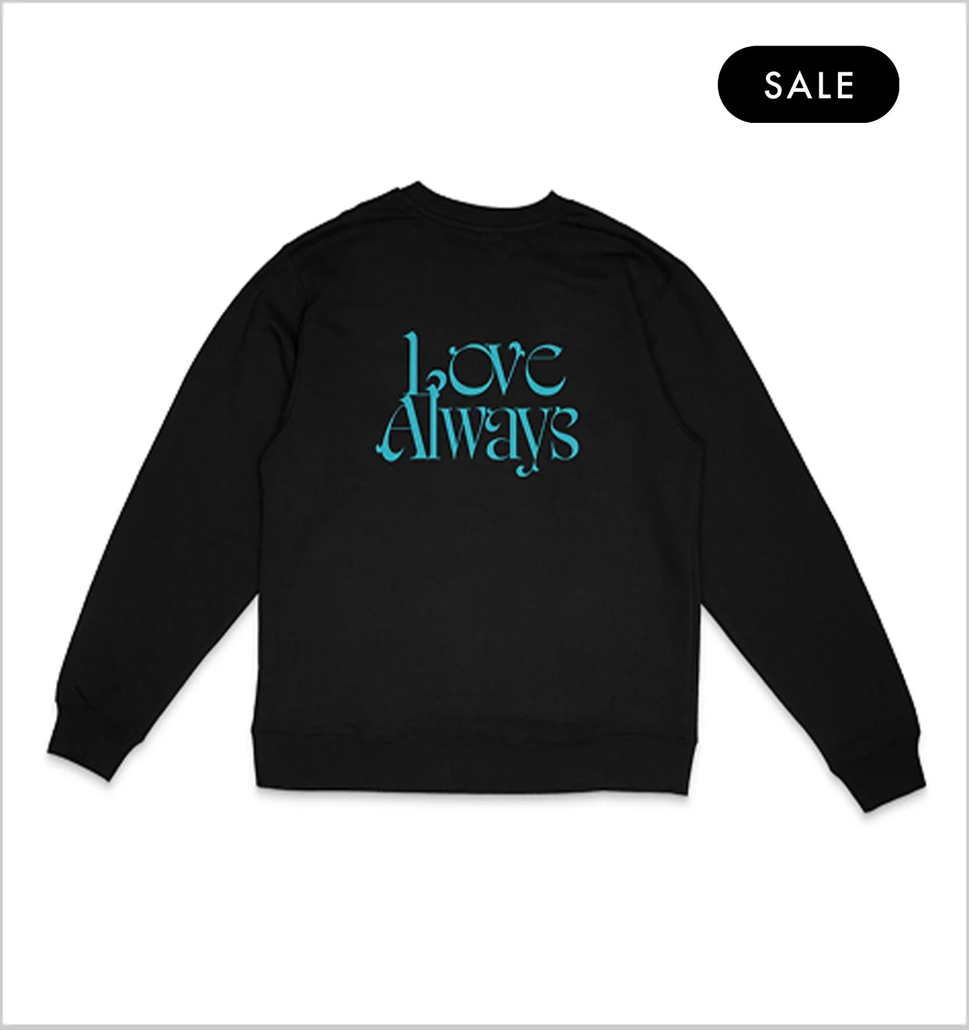 LOVE ALWAYS -CREWNECK