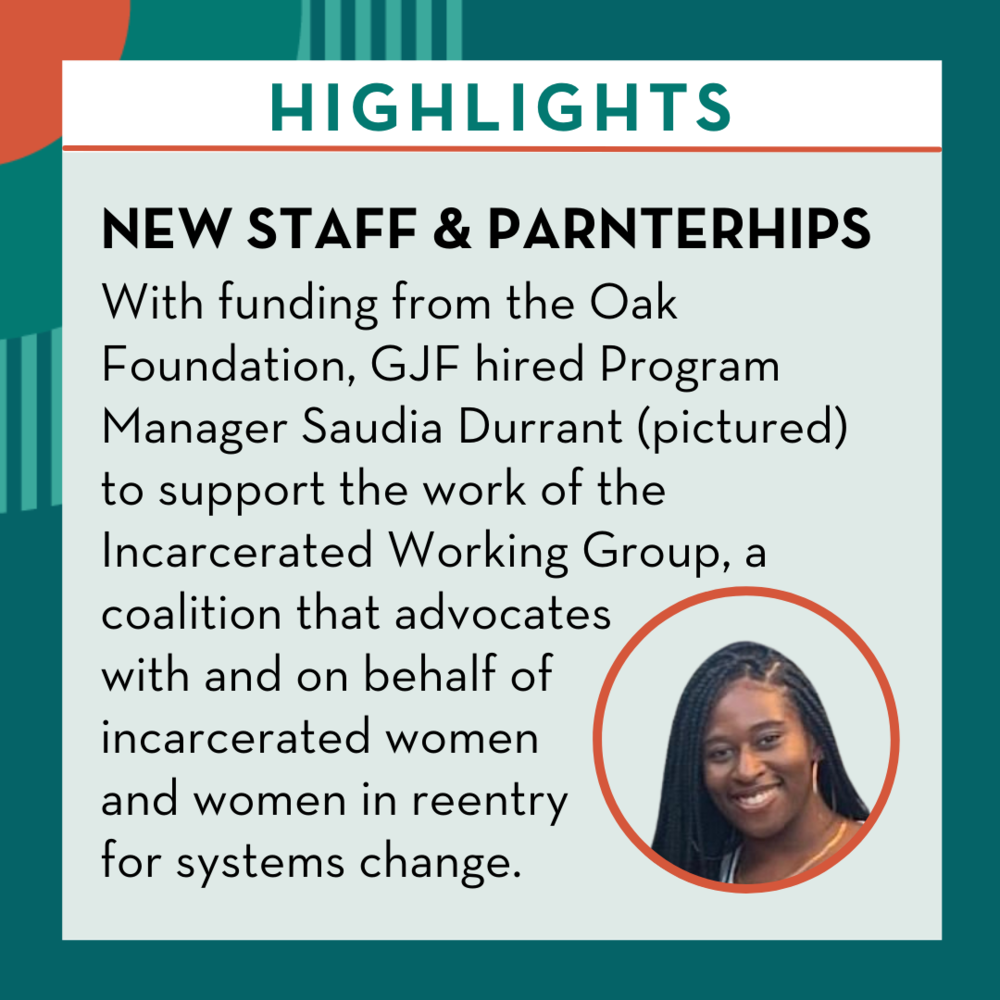  Image Text: NEW STAFF &amp; PARNTERHIPS - With funding from the Oak Foundation, GJF hired Program Manager Saudia Durrant (pictured) to support the work of the Incarcerated Working Group, a coalition that advocates with and on behalf of incarcerated 