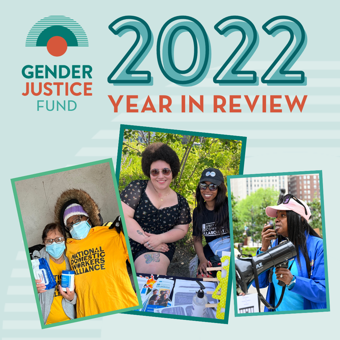  Gender Justice Fund 2022 Year In Review  Image Description: Cover page of Gender Justice Fund 2022 Year in Review featuring 3 photos.  Photo 1:  Two women sitting at a booth outside.  Photo 2: Two women standing against a concrete wall; one holding 