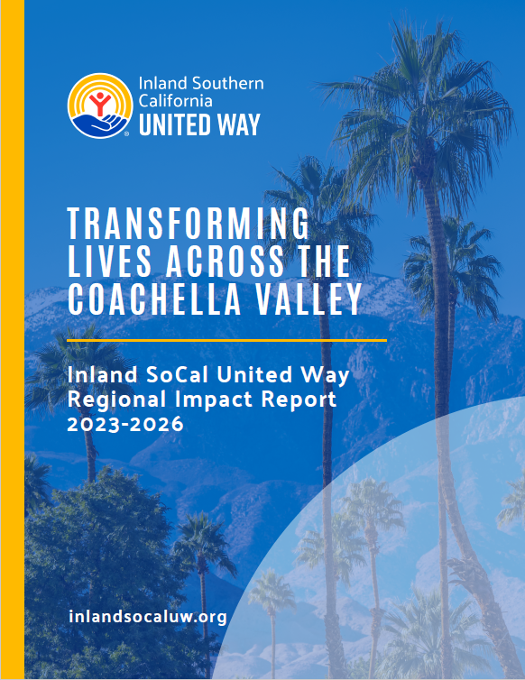  REPORT 
 Transforming Lives Across the Coachella Valley: Inland SoCal United Way Regional Impact Report 2023-2026   
October 29, 2026