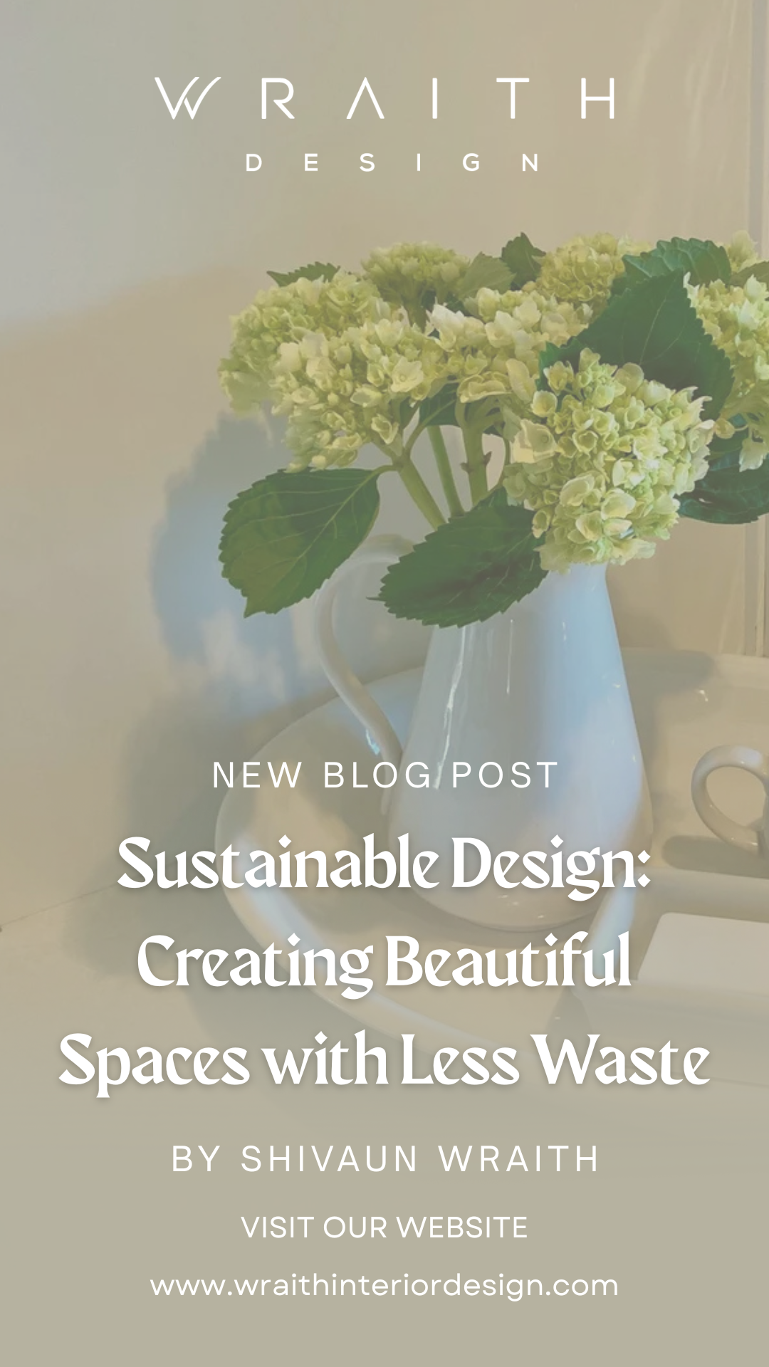A blog post advertisement with a photo of a white ceramic pitcher with green hydrangea flowers and leaves. Text overlays read "Wraith Design," "New Blog Post," "Sustainable Design: Creating Beautiful Spaces with Less Waste," by Shivaun Wraith, and a website URL at the bottom.
