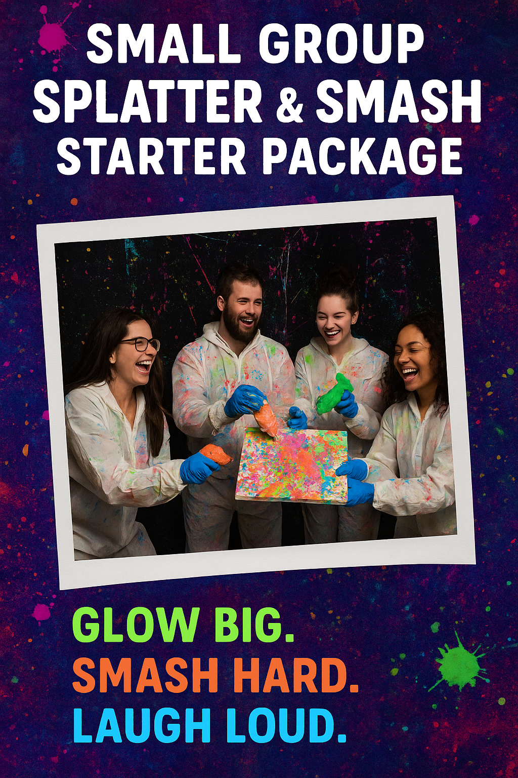A group of four people in paint-splattered outfits smiling and holding colorful paint blobs, standing in front of a splatter-painted backdrop during a paint splatter activity. The image promotes a small group splatter and smash starter package with the slogan: 'Glow Big. Smash Hard. Laugh Loud.'