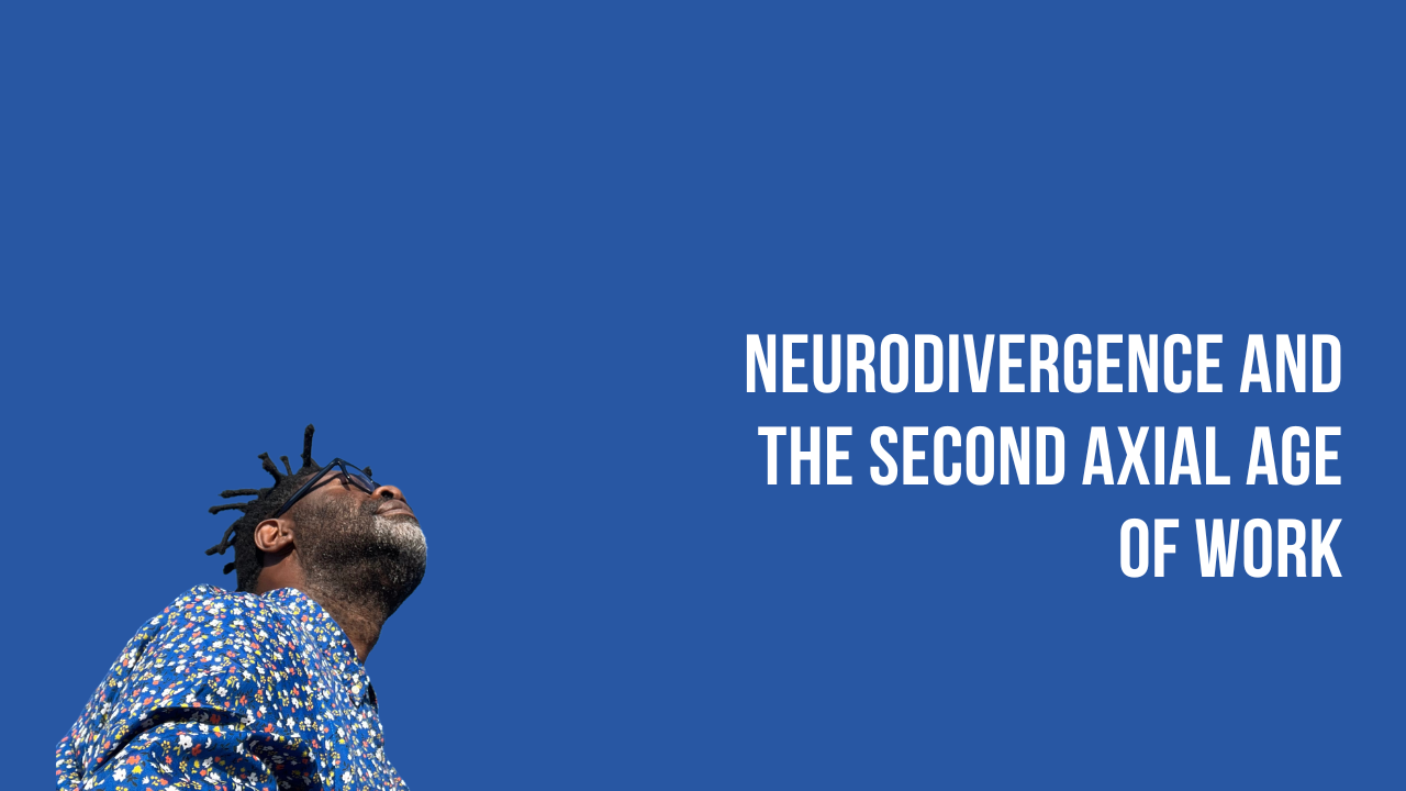 Neurodivergence and the Second Axial Age of Work