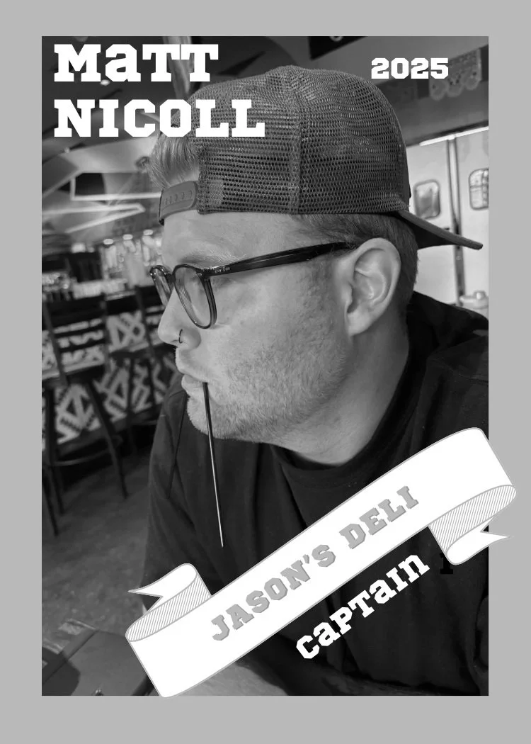 A black and white photo of a man with glasses, a nose piercing, and a baseball cap worn backwards, sitting in a restaurant. Text overlays include 'Matt Nicoll 2025' at the top and 'Jason's Deli Captain' on a banner at the bottom.