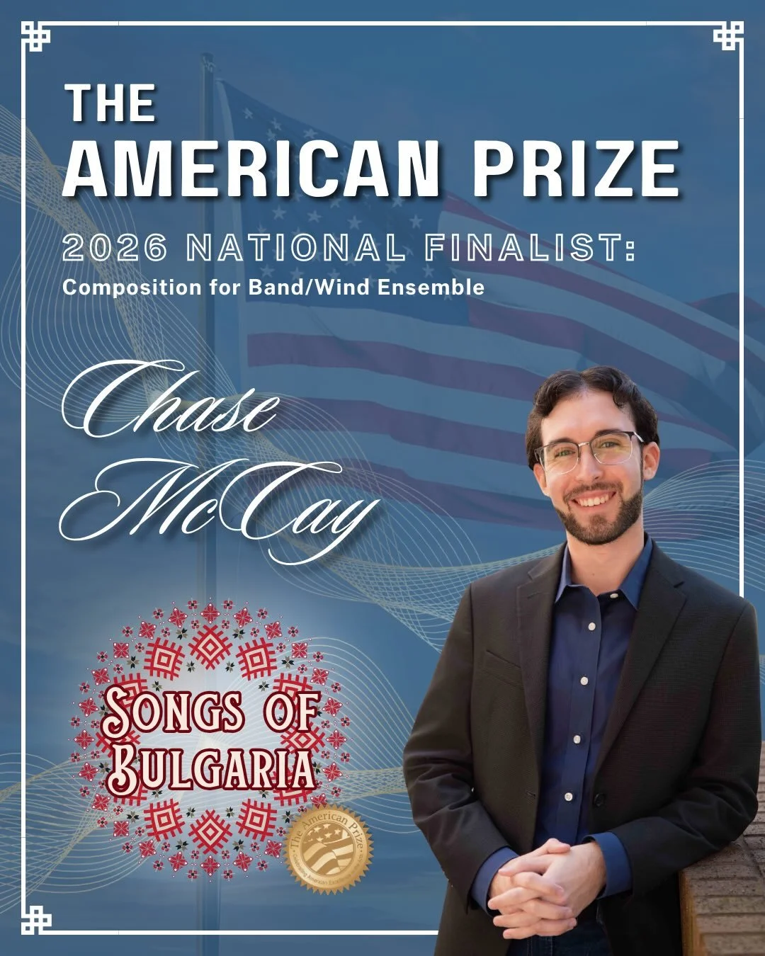 I am very excited to announce that my piece, &ldquo;Songs of Bulgaria,&rdquo; was named a national finalist in the collegiate division for The American Prize in Composition for Band and Wind Ensemble. 

I would like to reiterate my sincere gratitude 