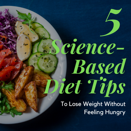 5 Science-Based Diet Tips to Lose Weight without Feeling Hungry