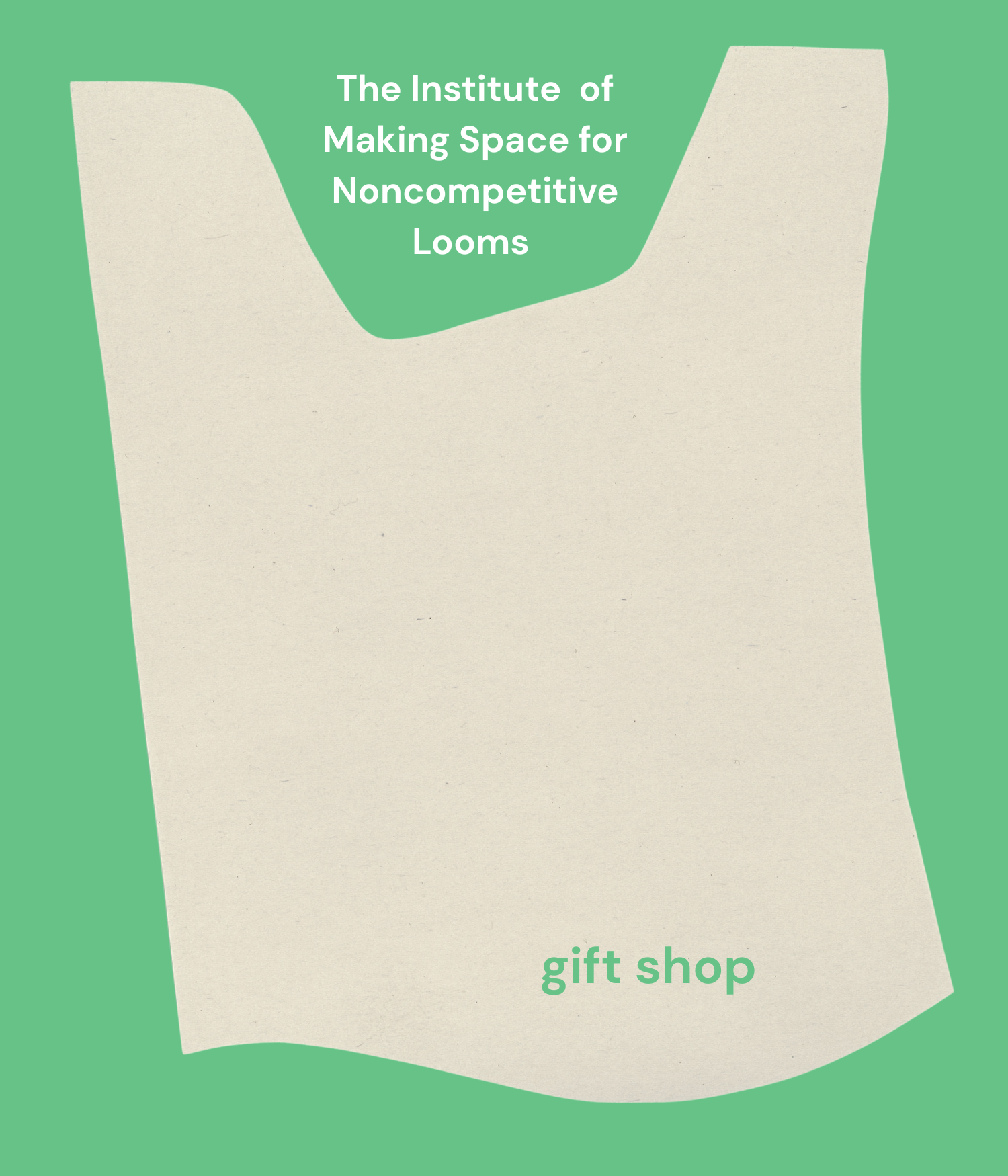 The Institute of Making Space for Noncompetitive Looms Gift Shop