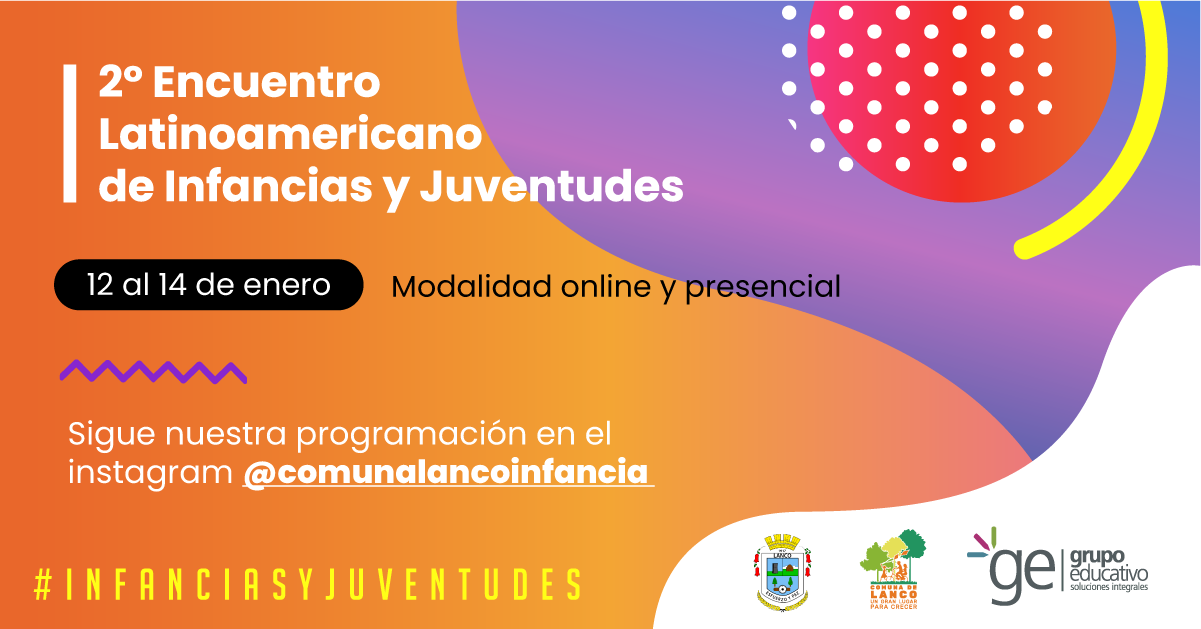 Grupo Educativo y la I.Municipalidad de Lanco te invitan a participar del 2ºEncuentro Latinoamericano de Infancias y Juventudes 👫👬👭