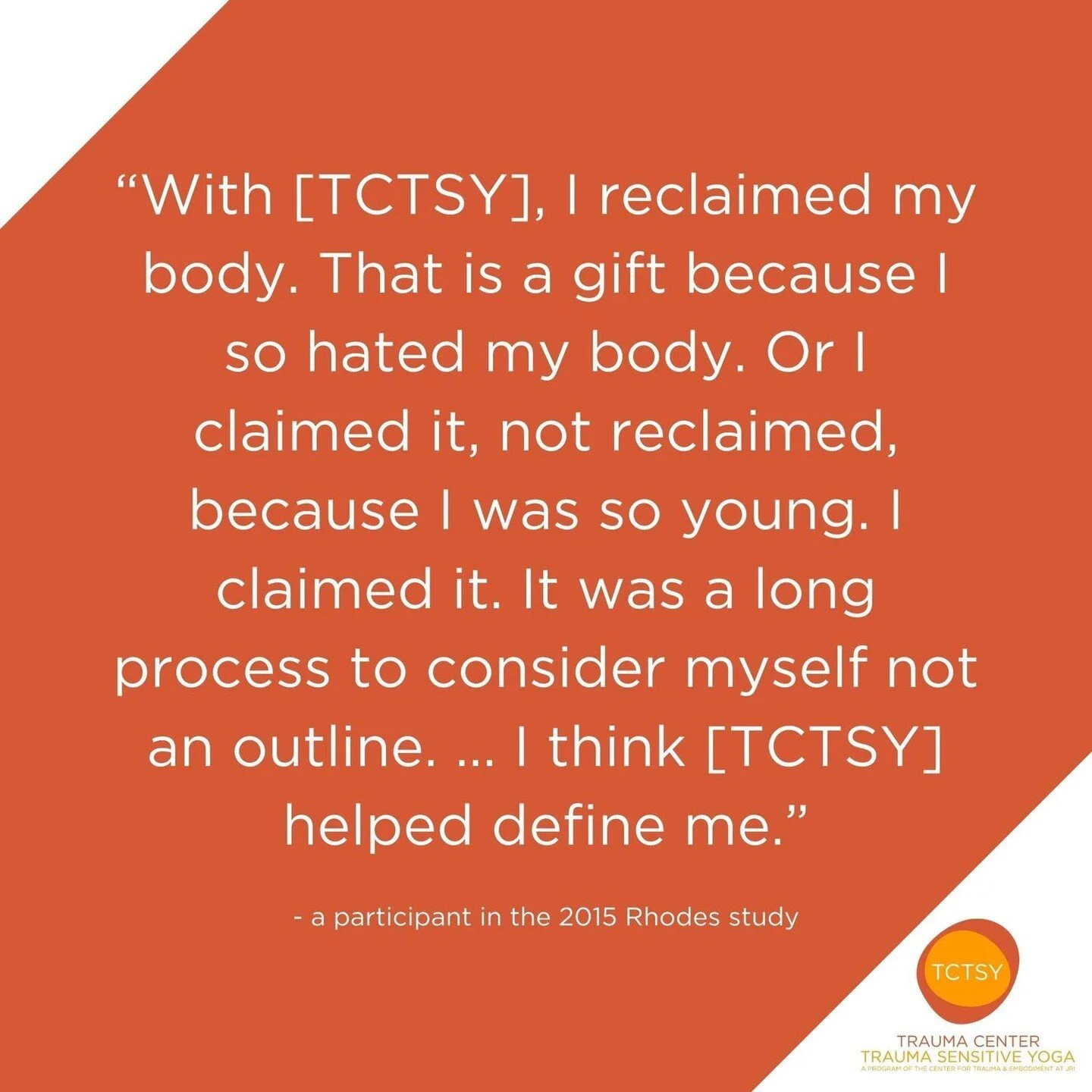 "I CLAIMED IT"

From a study in 2015, conducted by Alison M. Rhodes, 39 women survivors of complex trauma noted "becoming more connected with their minds and bodies in the present, believing that they had power to be who they wanted to