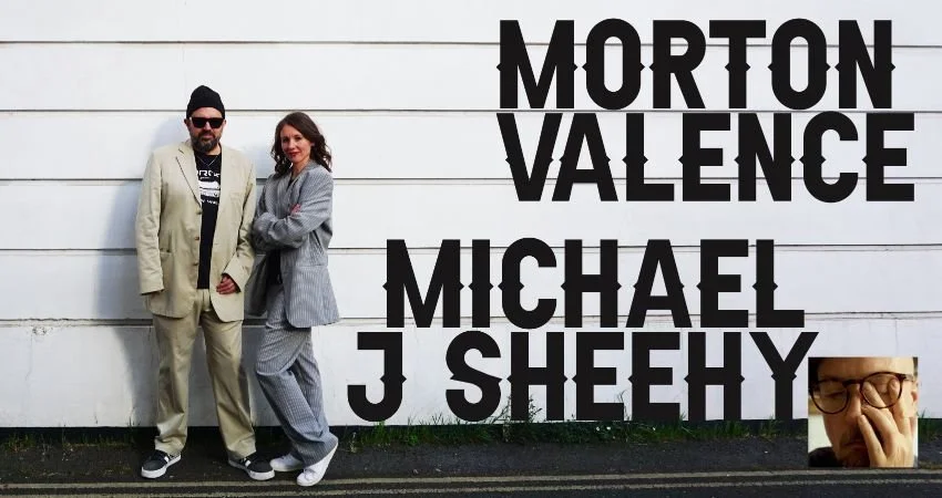 Morton Valence + Michael J Sheehy