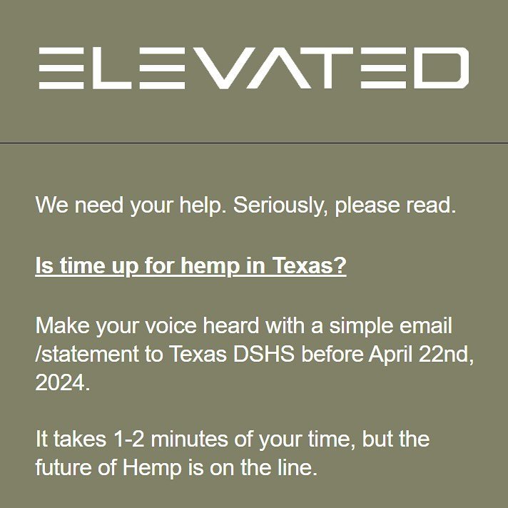 Texas, we need your help! The deadline is April 22nd, 2024! A simple statement about what Hemp has done for you can go a long way!

The Texas Hemp laws and programs are constantly under attack. Change comes from voting and voicing our opinion.

Pleas