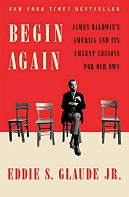 Begin Again: James Baldwin's America and Its Urgent Lessons for Our Own by Eddie S. Glaude, Jr.