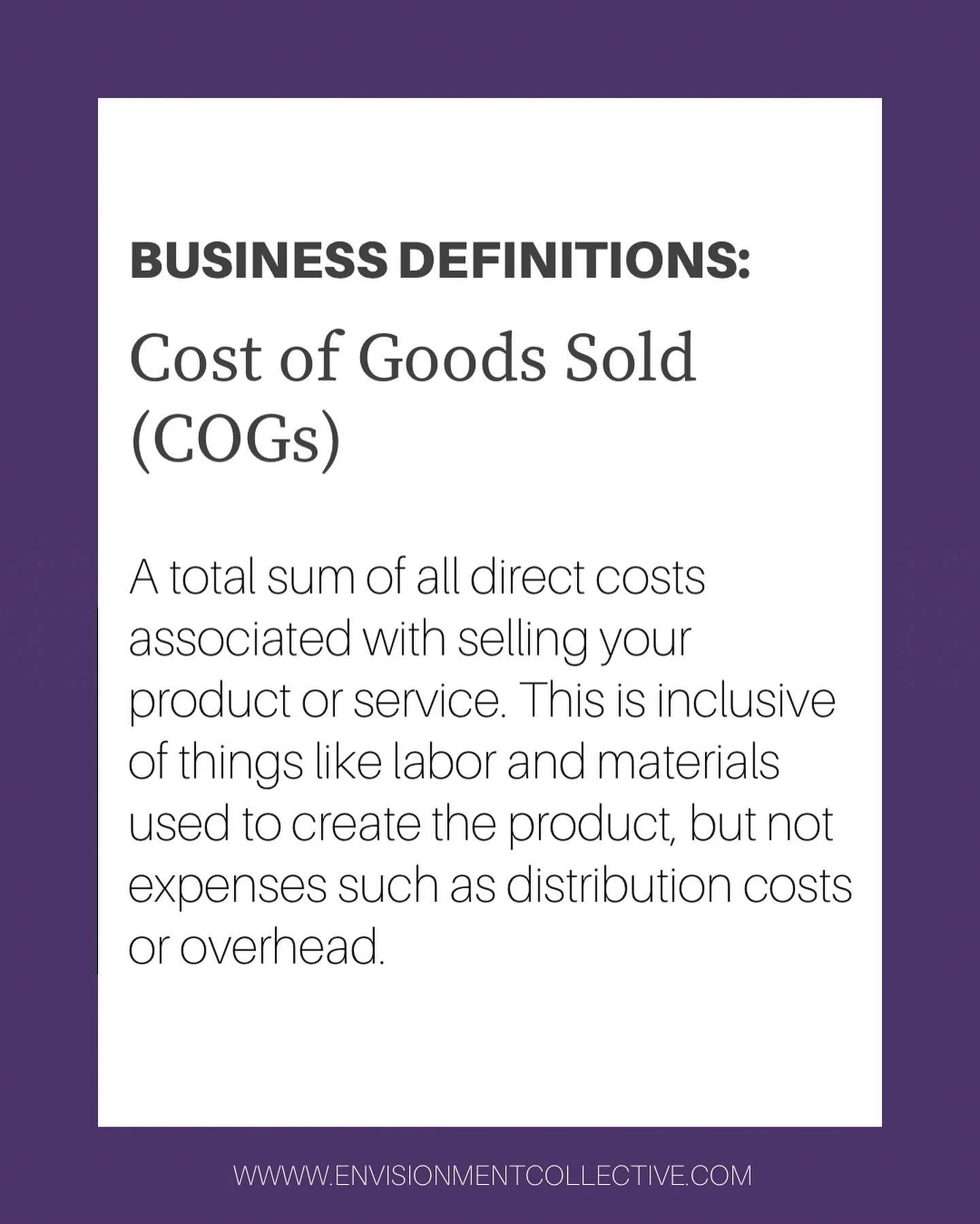 If you are not yet familiar with this term you&rsquo;ll want to know very well! 

COGs include all of the direct costs and expenses related to the production of goods (or offering your service). 

You will need to know your COGs in order to accuratel