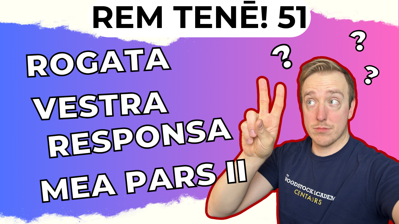 Rem Tenē Episodion Quinquāgēsimum et Ūnum: Rogāta Vestra, Rēspōnsa Mea (Pars Secunda)